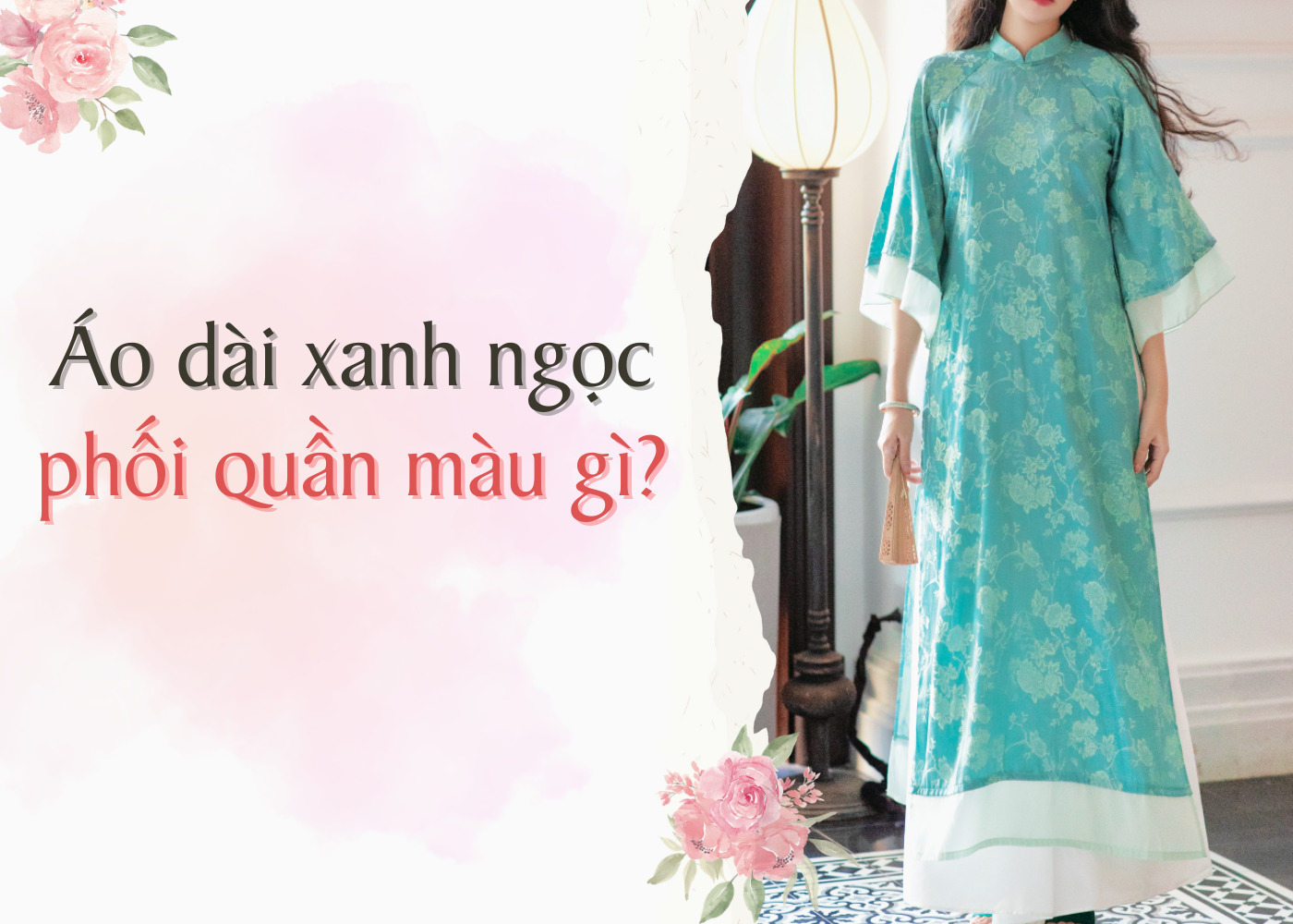 Áo dài xanh ngọc phối với quần màu gì